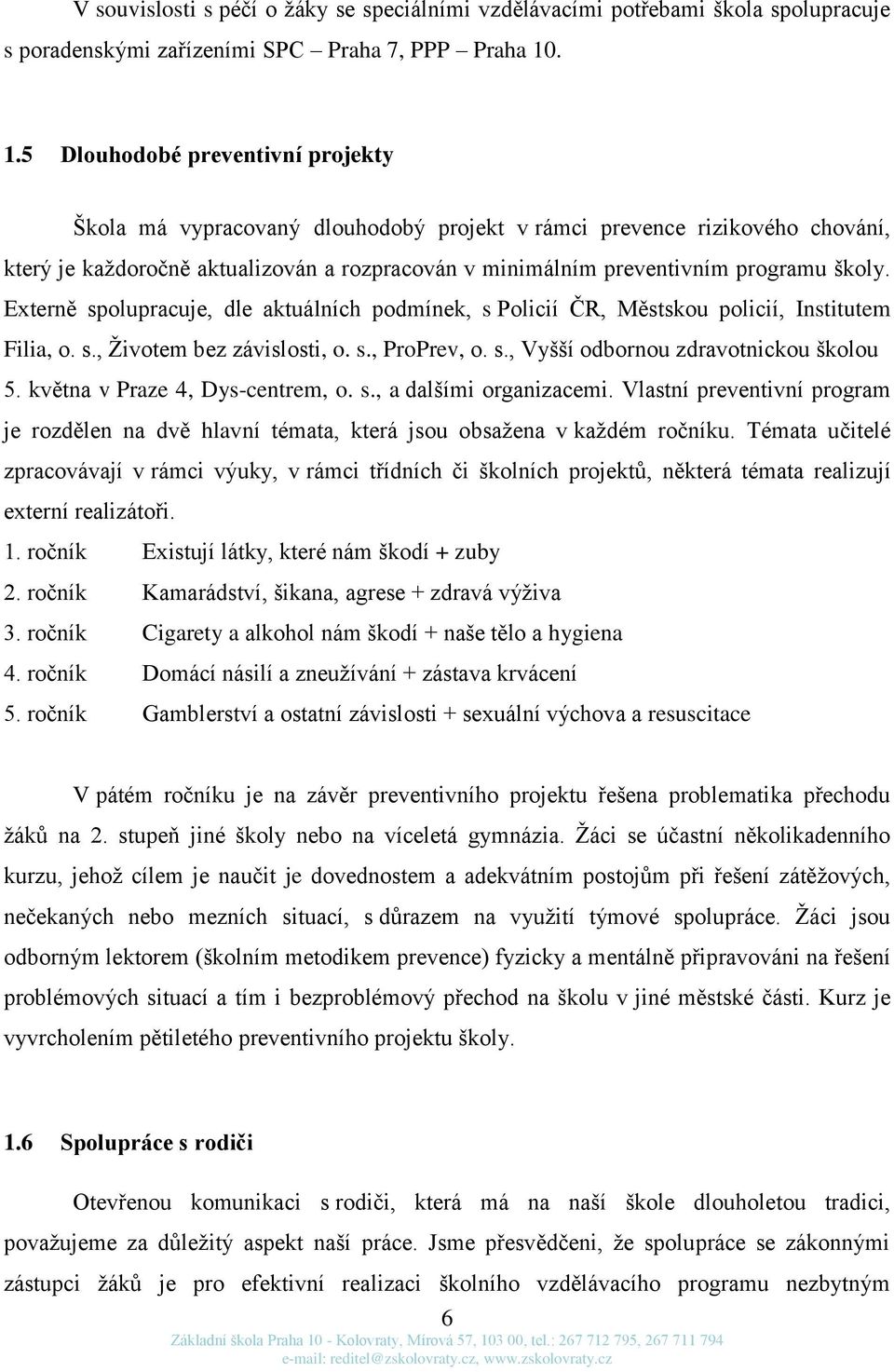 školy. Externě spolupracuje, dle aktuálních podmínek, s Policií ČR, Městskou policií, Institutem Filia, o. s., Životem bez závislosti, o. s., ProPrev, o. s., Vyšší odbornou zdravotnickou školou 5.