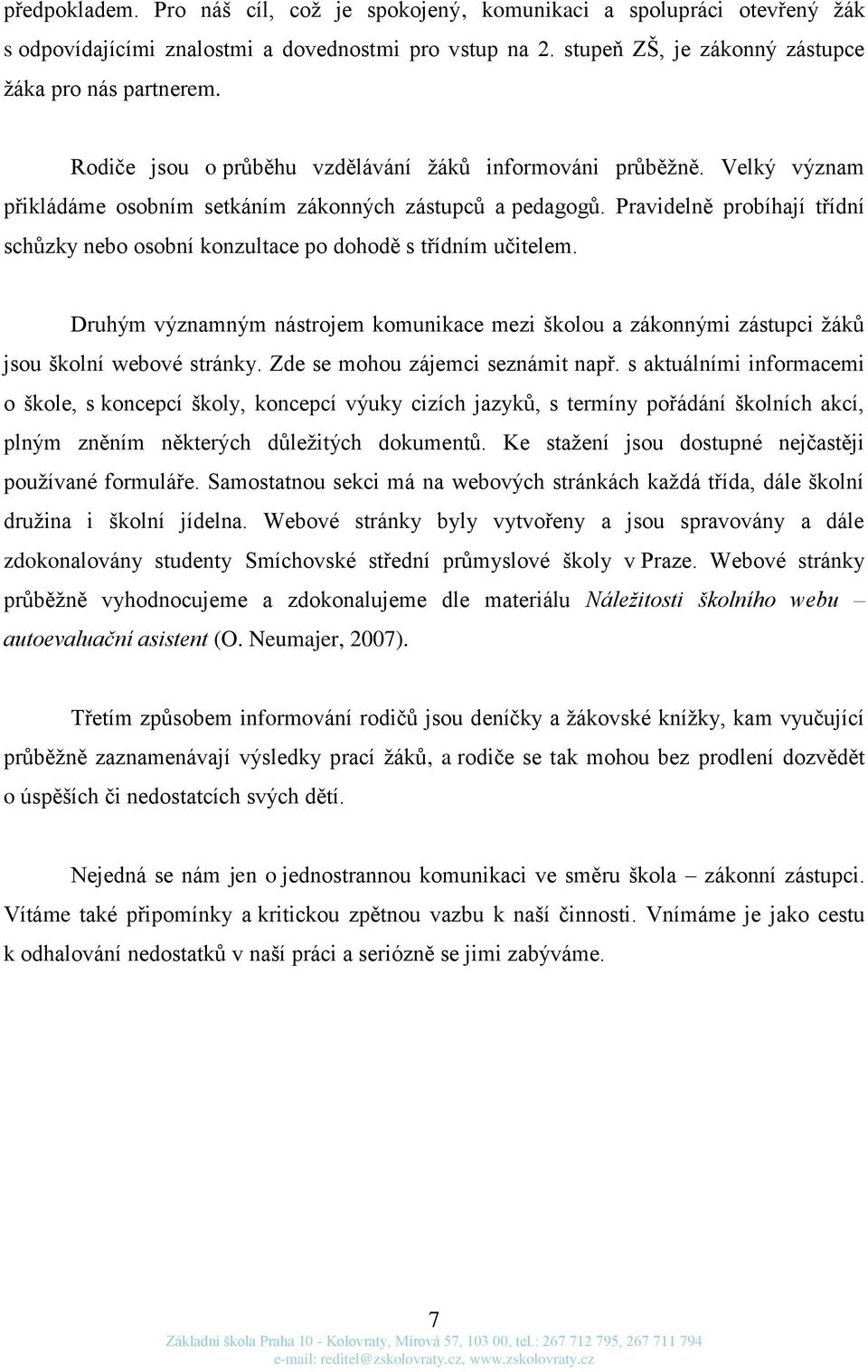 Pravidelně probíhají třídní schůzky nebo osobní konzultace po dohodě s třídním učitelem. Druhým významným nástrojem komunikace mezi školou a zákonnými zástupci žáků jsou školní webové stránky.