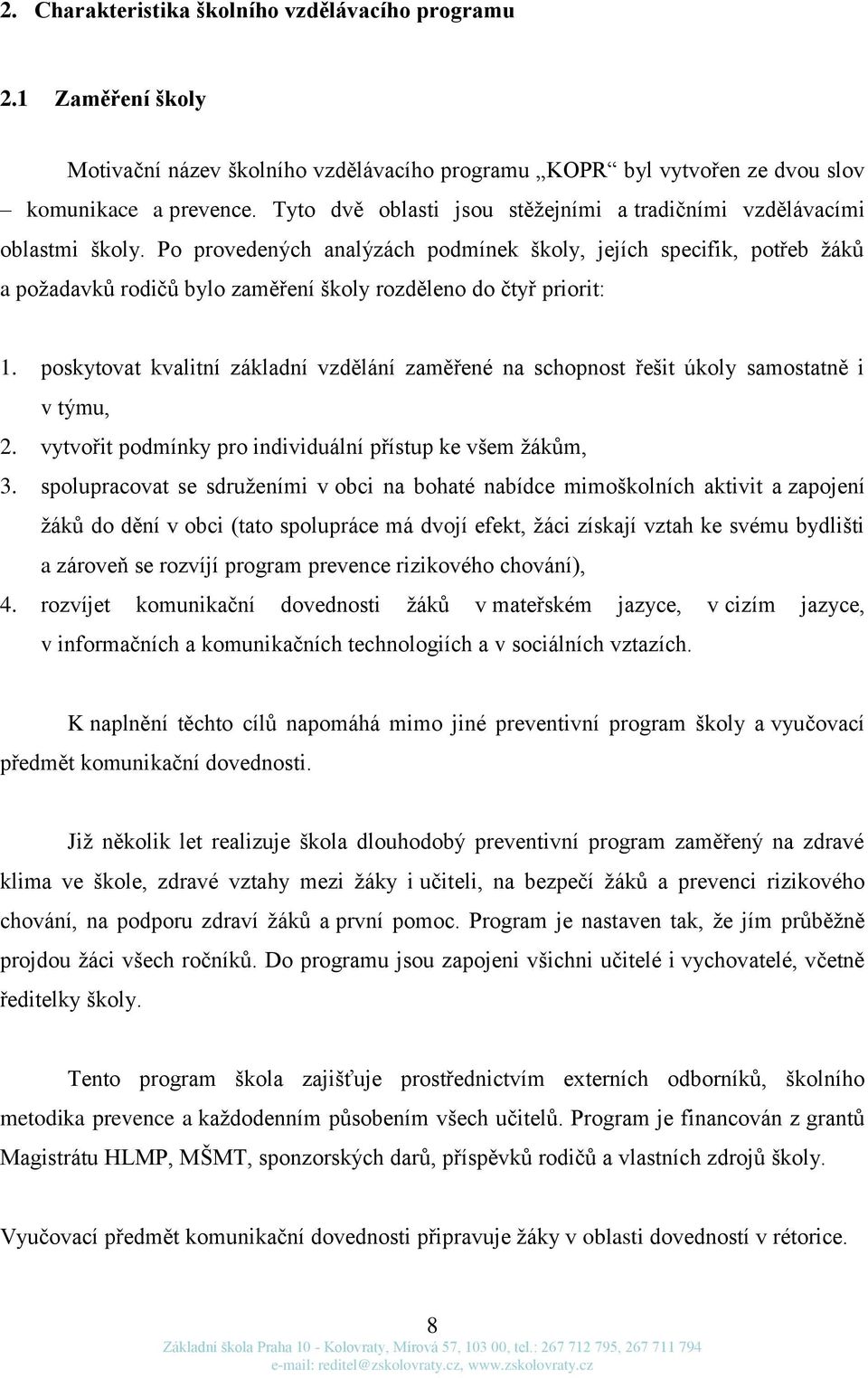 Po provedených analýzách podmínek školy, jejích specifik, potřeb žáků a požadavků rodičů bylo zaměření školy rozděleno do čtyř priorit: 1.