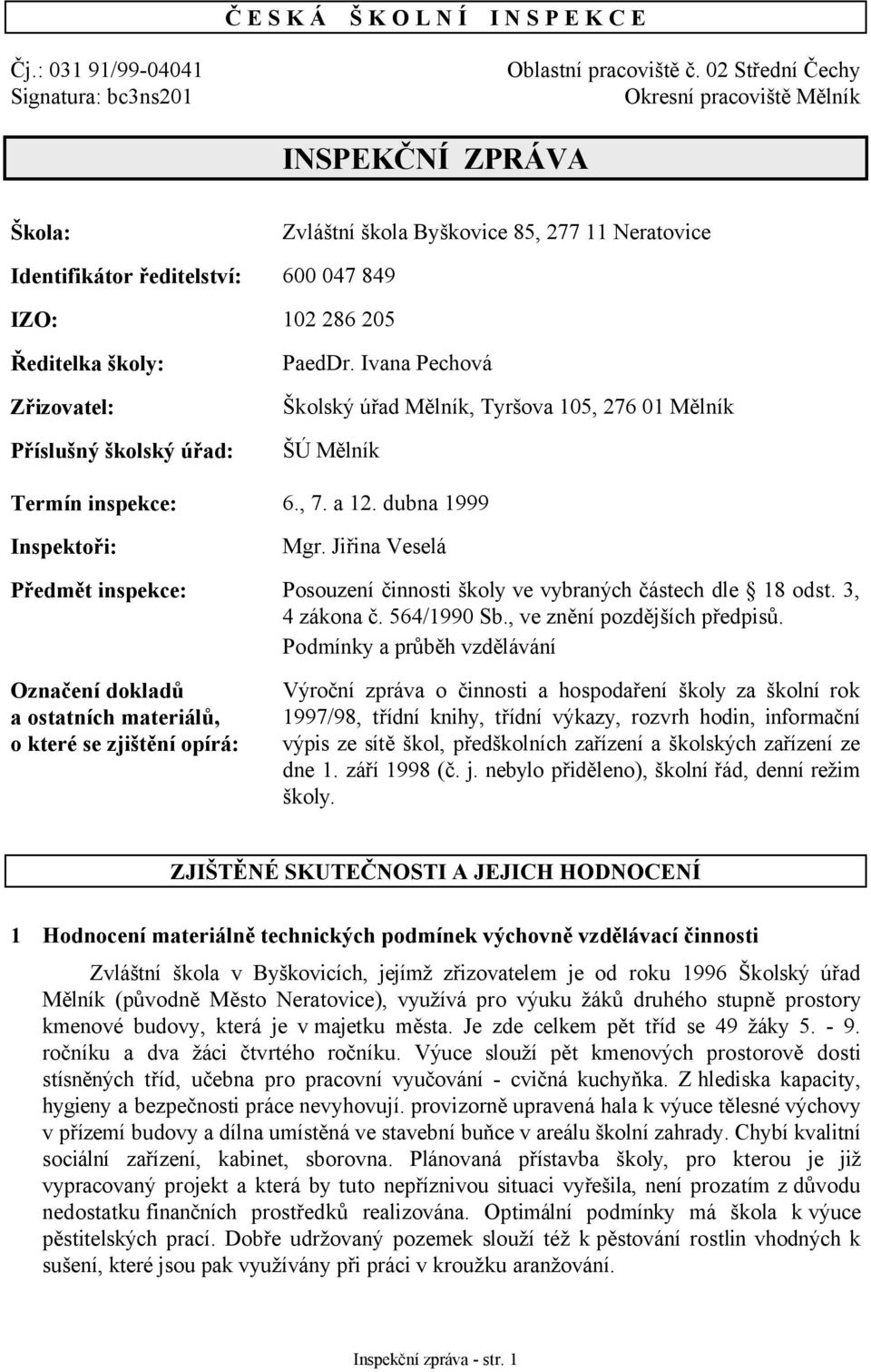 Příslušný školský úřad: PaedDr. Ivana Pechová Školský úřad Mělník, Tyršova 105, 276 01 Mělník ŠÚ Mělník Termín inspekce: 6., 7. a 12. dubna 1999 Inspektoři: Mgr.