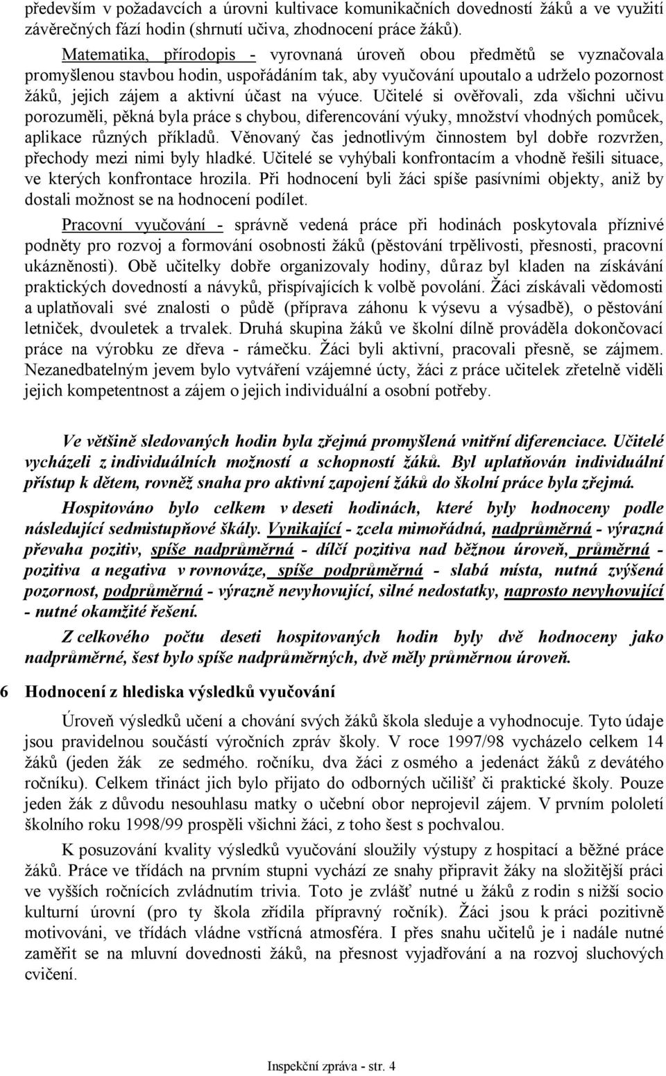 výuce. Učitelé si ověřovali, zda všichni učivu porozuměli, pěkná byla práce s chybou, diferencování výuky, množství vhodných pomůcek, aplikace různých příkladů.