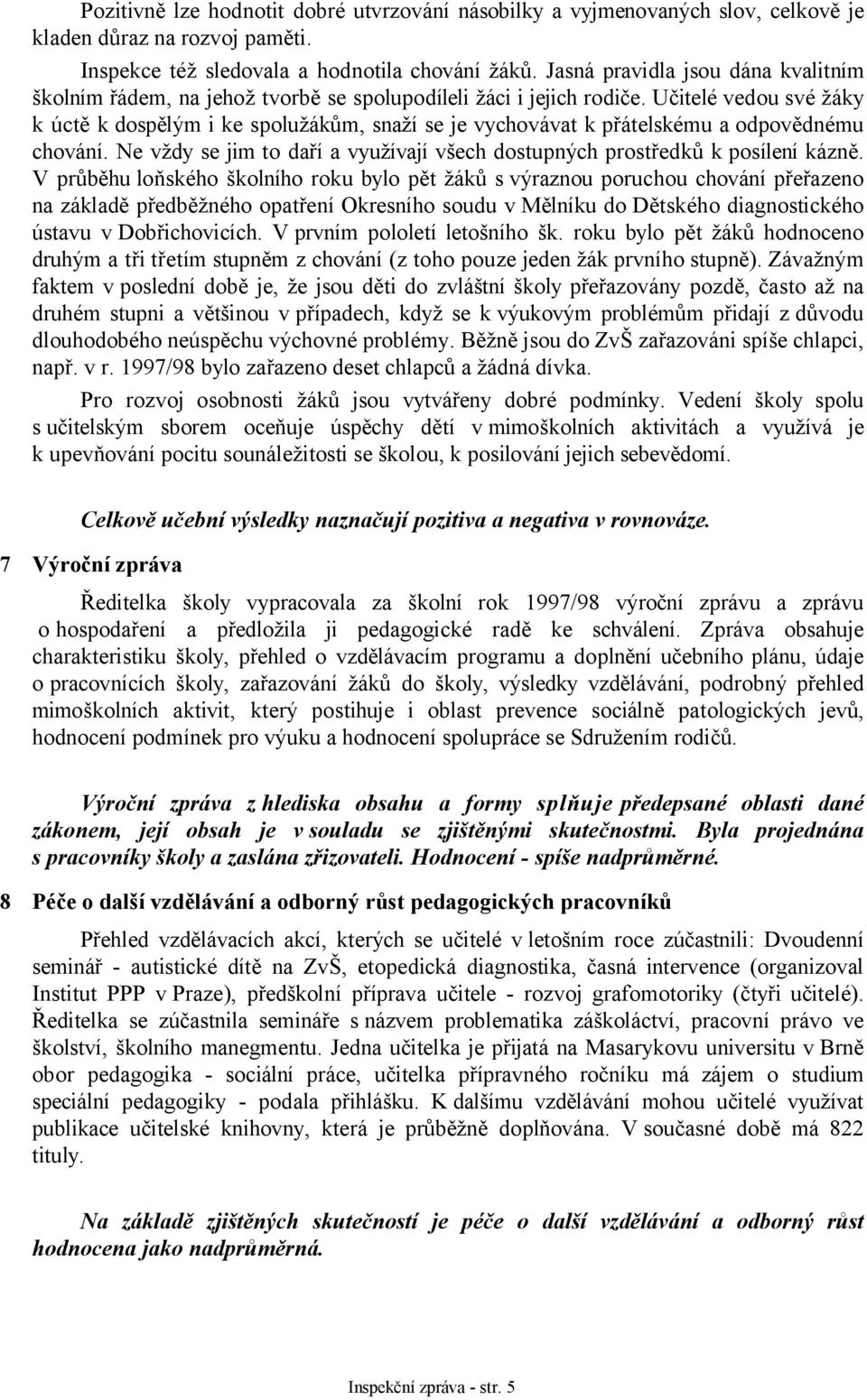 Učitelé vedou své žáky k úctě k dospělým i ke spolužákům, snaží se je vychovávat k přátelskému a odpovědnému chování. Ne vždy se jim to daří a využívají všech dostupných prostředků k posílení kázně.