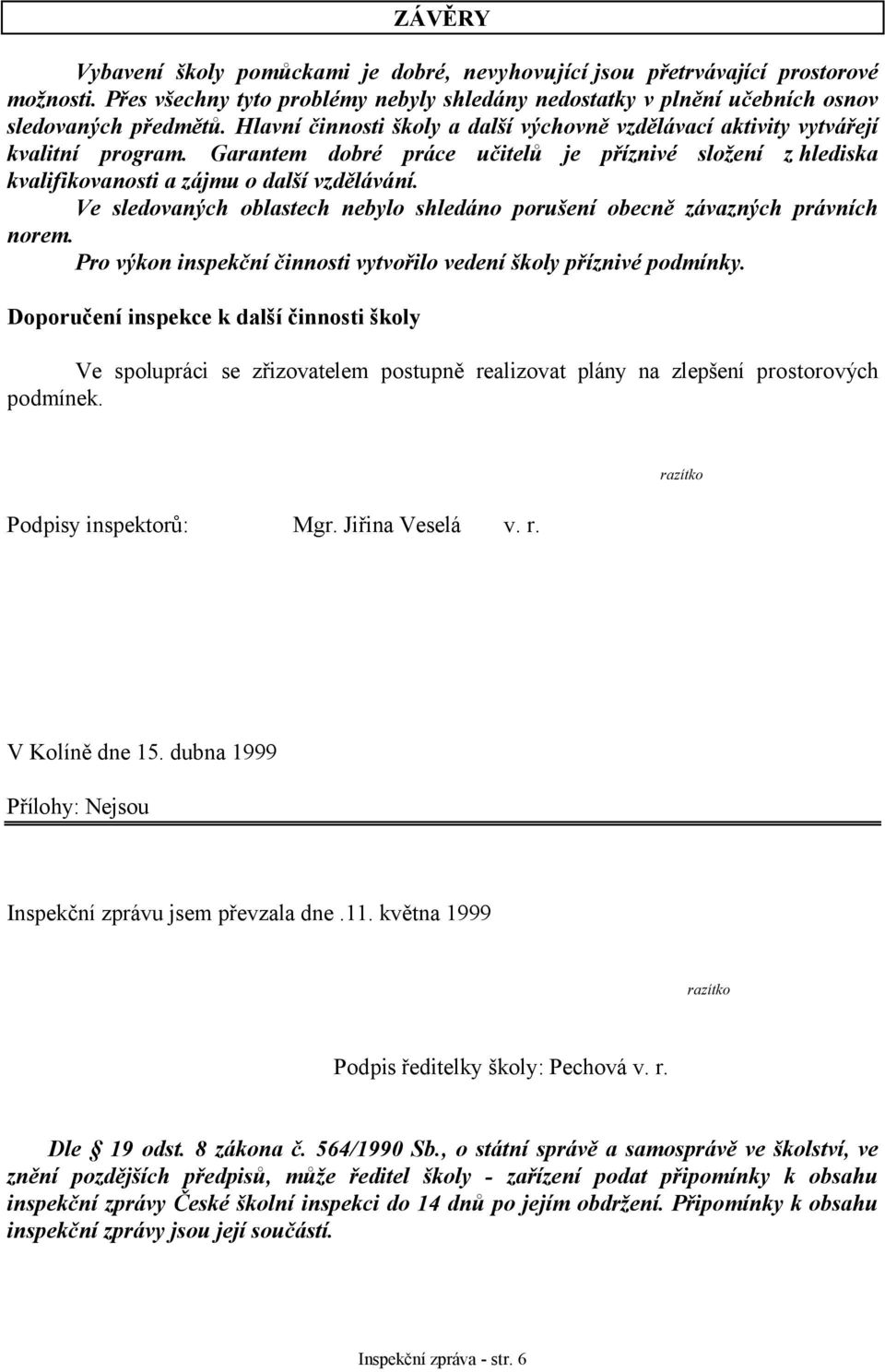 Ve sledovaných oblastech nebylo shledáno porušení obecně závazných právních norem. Pro výkon inspekční činnosti vytvořilo vedení školy příznivé podmínky.