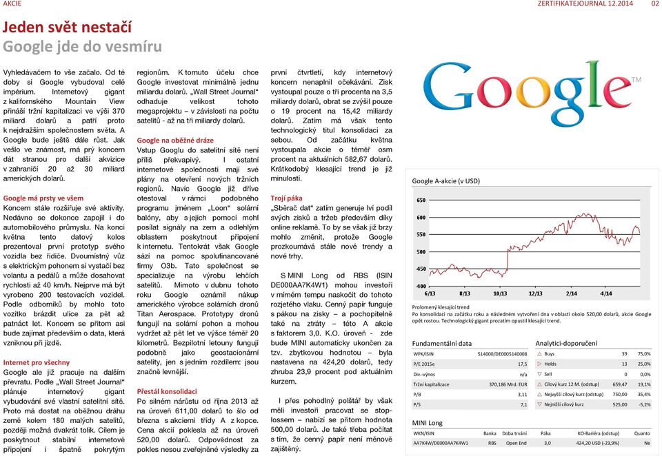 Jak vešlo ve známost, má prý koncern dát stranou pro další akvizice v zahraničí 20 až 30 miliard amerických dolarů. Google má prsty ve všem Koncern stále rozšiřuje své aktivity.