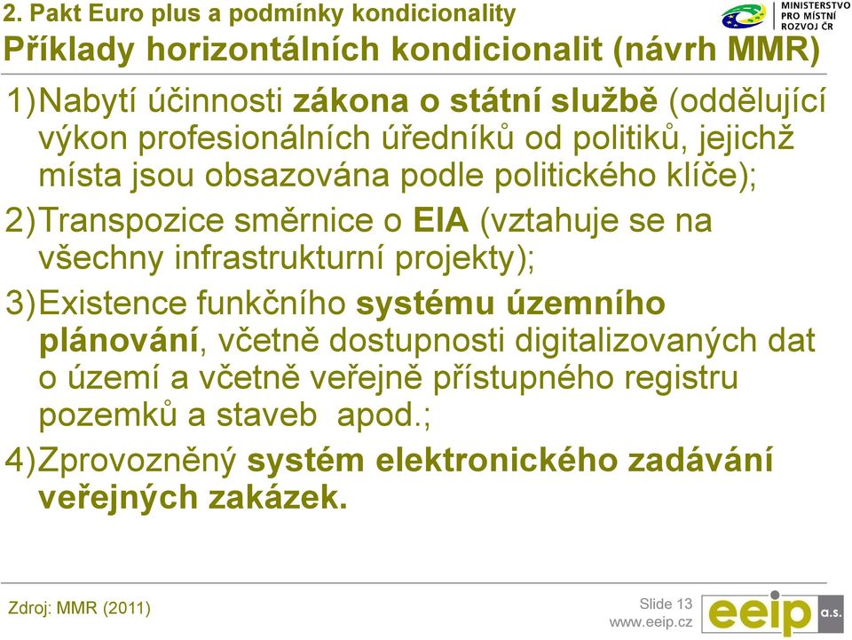 (vztahuje se na všechny infrastrukturní projekty); 3)Existence funkčního systému územního plánování, včetně dostupnosti digitalizovaných dat o