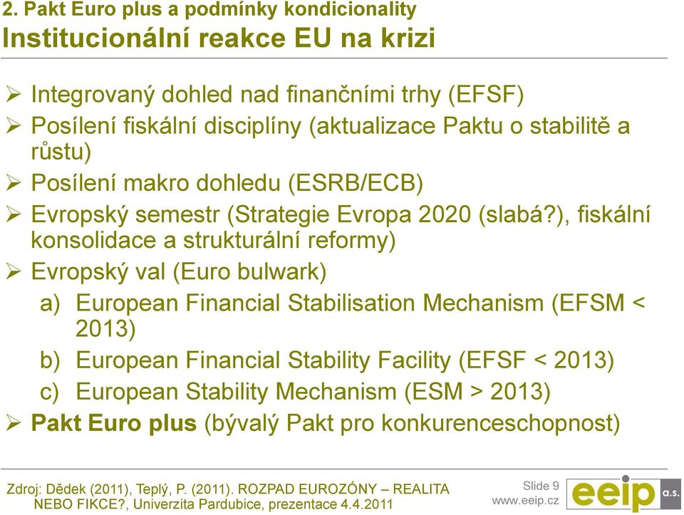 ), fiskální konsolidace a strukturální reformy) Evropský val (Euro bulwark) a) European Financial Stabilisation Mechanism (EFSM < 2013) b) European Financial Stability