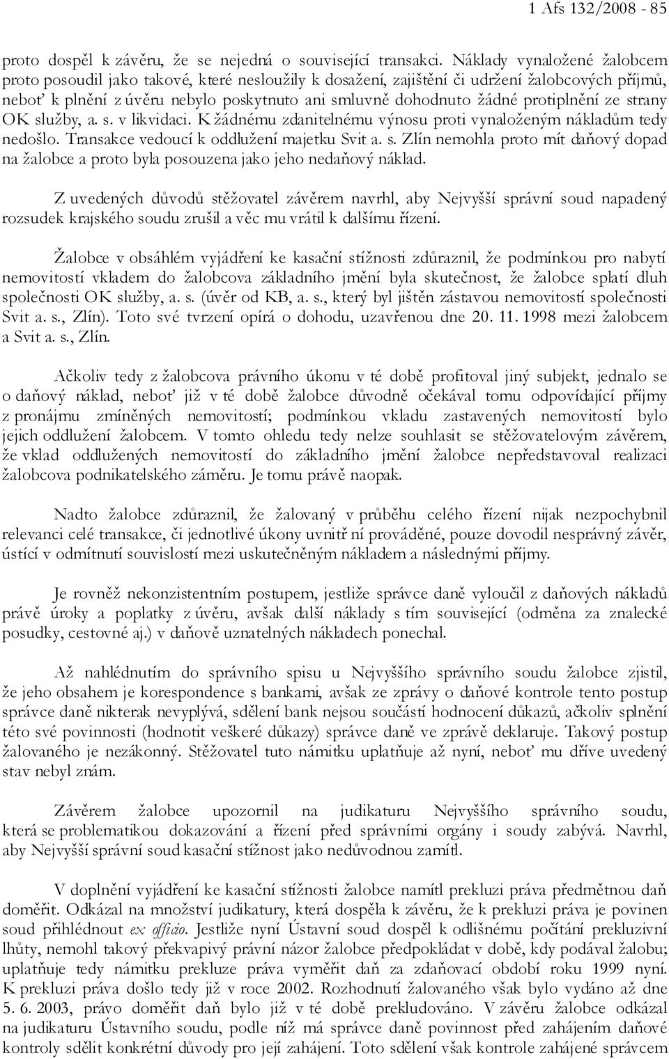 protiplnění ze strany OK služby, a. s. v likvidaci. K žádnému zdanitelnému výnosu proti vynaloženým nákladům tedy nedošlo. Transakce vedoucí k oddlužení majetku Svit a. s. Zlín nemohla proto mít daňový dopad na žalobce a proto byla posouzena jako jeho nedaňový náklad.