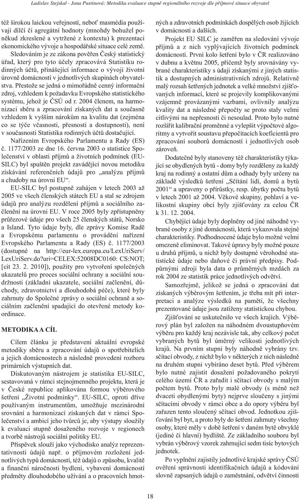 Sledováním je ze zákona pověřen Český statistický úřad, který pro tyto účely zpracovává Statistiku rodinných účtů, přinášející informace o vývoji životní úrovně domácností v jednotlivých skupinách