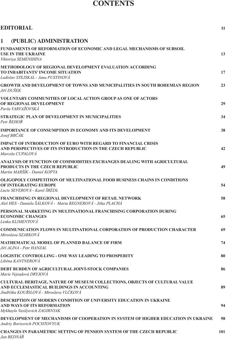 COMMUNITIES OF LOCAL ACTION GROUP AS ONE OF ACTORS OF REGIONAL DEVELOPMENT 29 Pavla VARVAŽOVSKÁ STRATEGIC PLAN OF DEVELOPMENT IN MUNICIPALITIES 34 Petr ŘEHOŘ IMPORTANCE OF CONSUMPTION IN ECONOMY AND