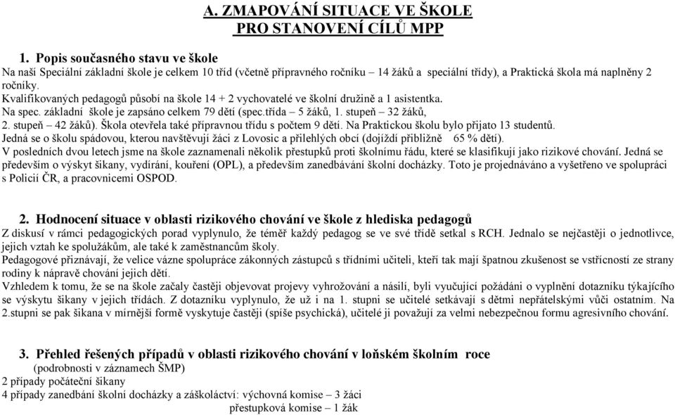 Kvalifikovaných pedagogů působí na škole 14 + 2 vychovatelé ve školní druţině a 1 asistentka. Na spec. základní škole je zapsáno celkem 79 dětí (spec.třída 5 ţáků, 1. stupeň 32 ţáků, 2.