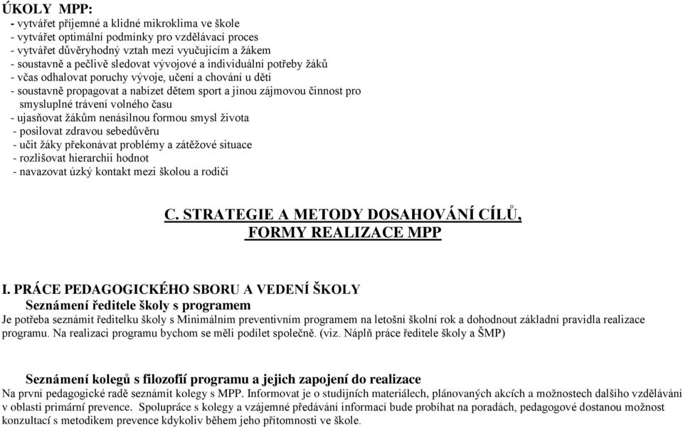 - ujasňovat ţákům nenásilnou formou smysl ţivota - posilovat zdravou sebedůvěru - učit ţáky překonávat problémy a zátěţové situace - rozlišovat hierarchii hodnot - navazovat úzký kontakt mezi školou