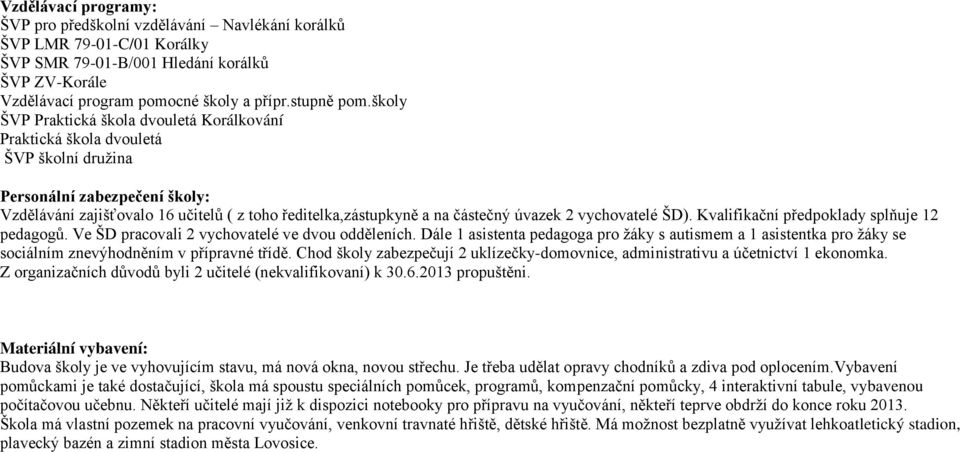 úvazek 2 vychovatelé ŠD). Kvalifikační předpoklady splňuje 12 pedagogů. Ve ŠD pracovali 2 vychovatelé ve dvou odděleních.