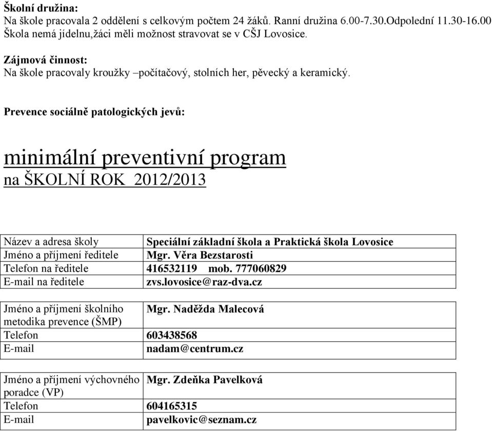 Prevence sociálně patologických jevů: minimální preventivní program na ŠKOLNÍ ROK 2012/2013 Název a adresa školy Speciální základní škola a Praktická škola Lovosice Jméno a příjmení ředitele Mgr.