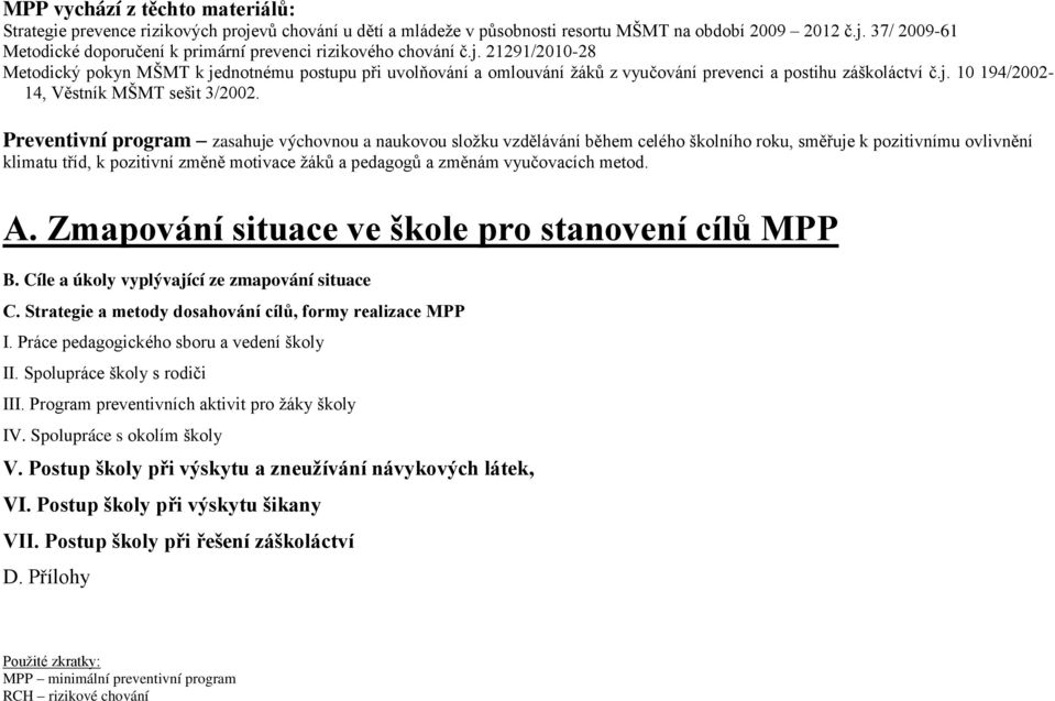 Preventivní program zasahuje výchovnou a naukovou sloţku vzdělávání během celého školního roku, směřuje k pozitivnímu ovlivnění klimatu tříd, k pozitivní změně motivace ţáků a pedagogů a změnám