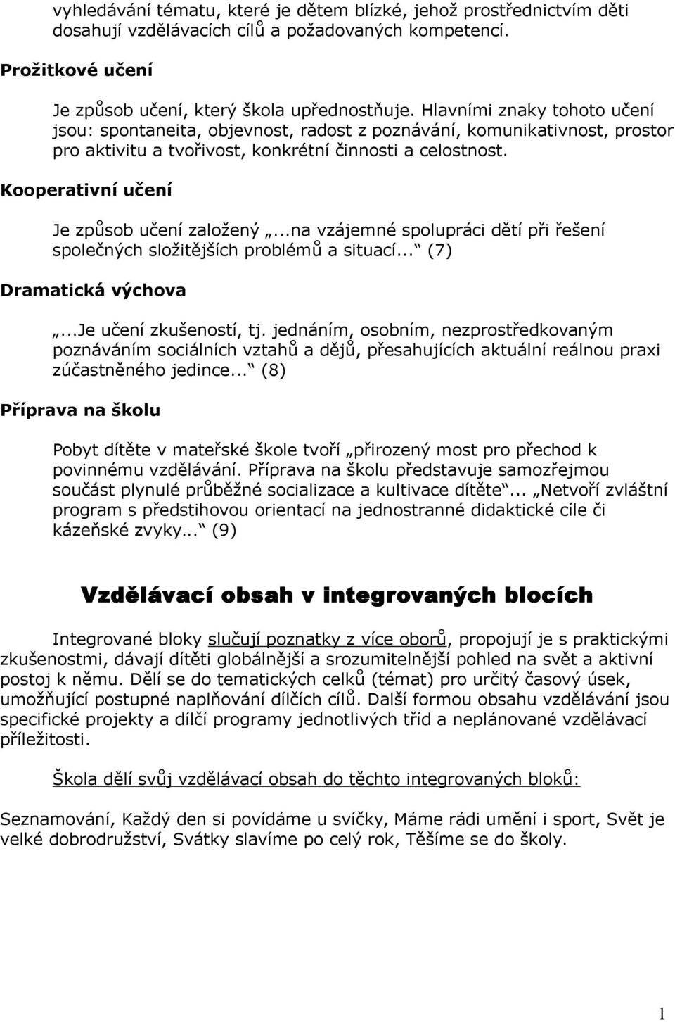 Kooperativní učení Je způsob učení založený...na vzájemné spolupráci dětí při řešení společných složitějších problémů a situací... (7) Dramatická výchova...je učení zkušeností, tj.