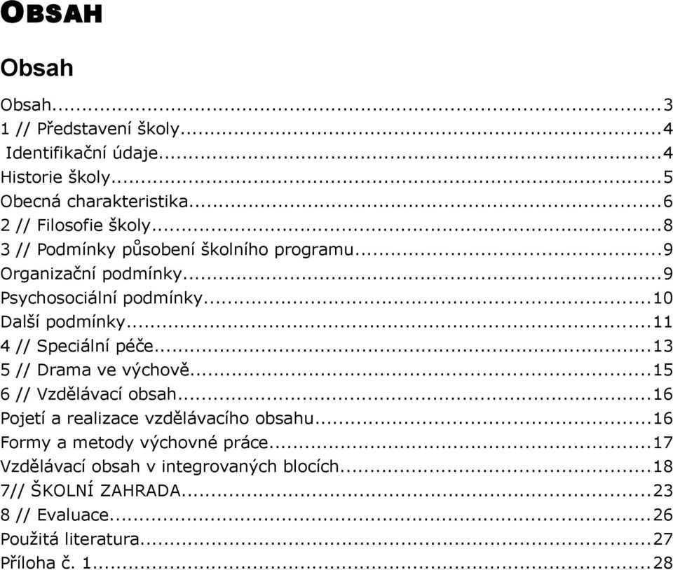 ..11 4 // Speciální péče...13 5 // Drama ve výchově...15 6 // Vzdělávací obsah...16 Pojetí a realizace vzdělávacího obsahu.