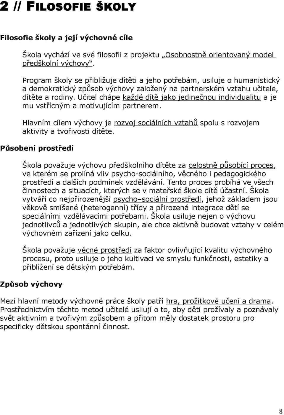 Učitel chápe každé dítě jako jedinečnou individualitu a je mu vstřícným a motivujícím partnerem. Hlavním cílem výchovy je rozvoj sociálních vztahů spolu s rozvojem aktivity a tvořivosti dítěte.