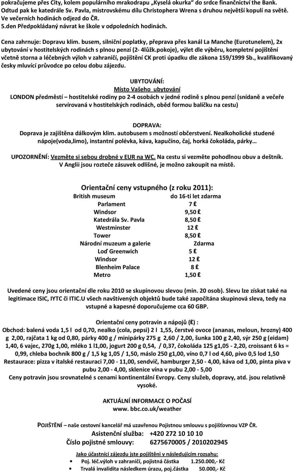 Cena zahrnuje: Dopravu klim. busem, silniční poplatky, přeprava přes kanál La Manche (Eurotunelem), 2x ubytování v hostitelských rodinách s plnou penzí (2-4lůžk.