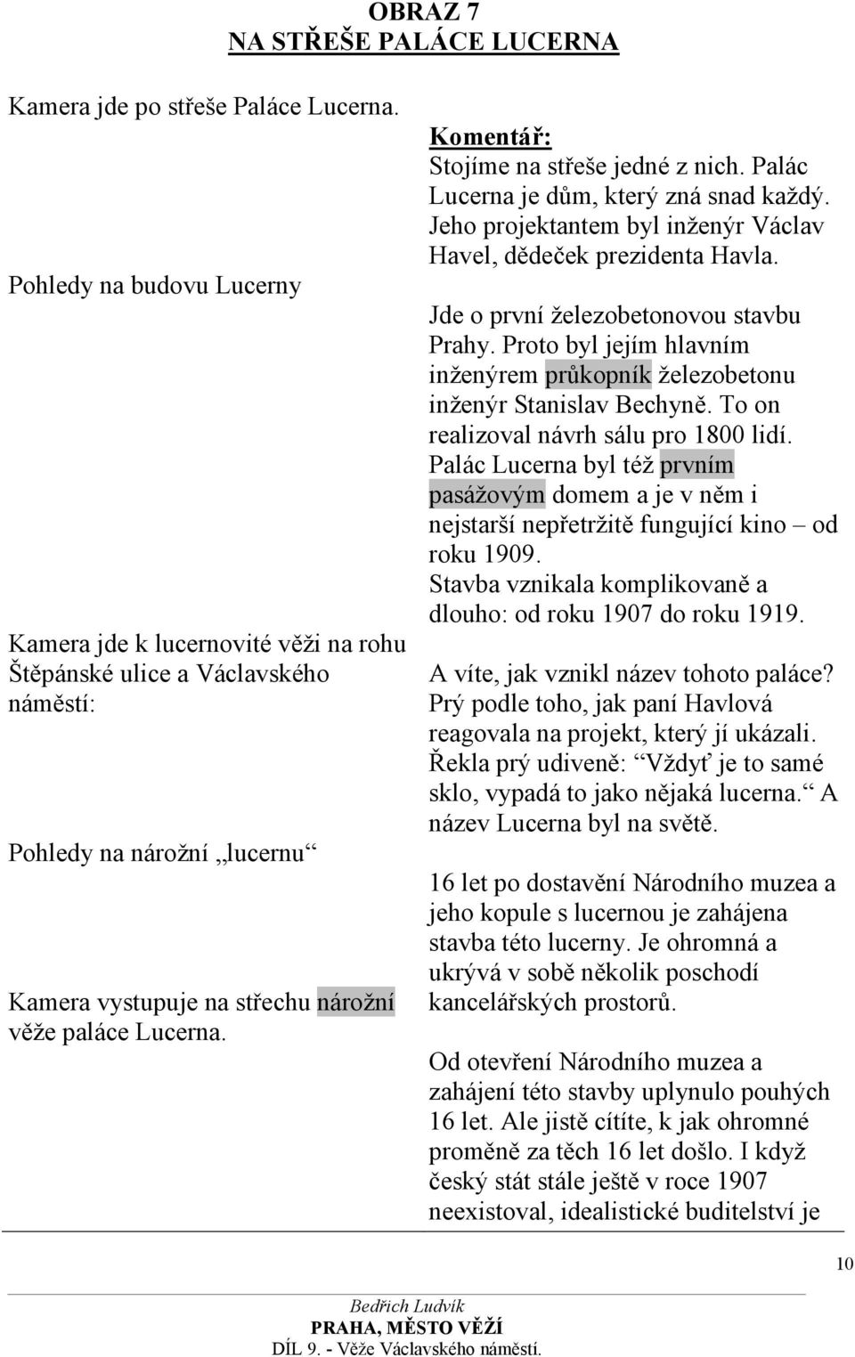 Stojíme na střeše jedné z nich. Palác Lucerna je dům, který zná snad každý. Jeho projektantem byl inženýr Václav Havel, dědeček prezidenta Havla. Jde o první železobetonovou stavbu Prahy.