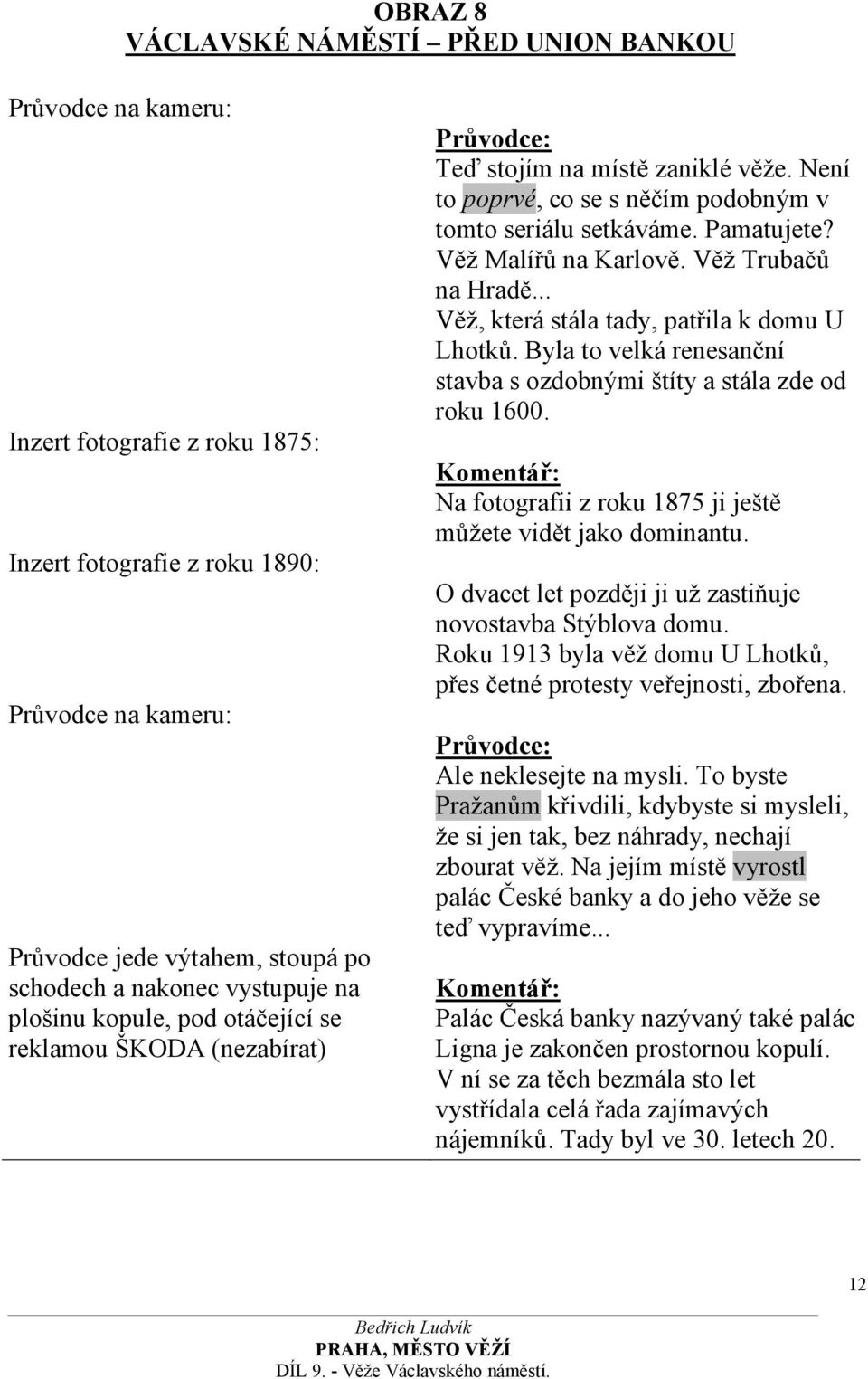 Věž Malířů na Karlově. Věž Trubačů na Hradě... Věž, která stála tady, patřila k domu U Lhotků. Byla to velká renesanční stavba s ozdobnými štíty a stála zde od roku 1600.