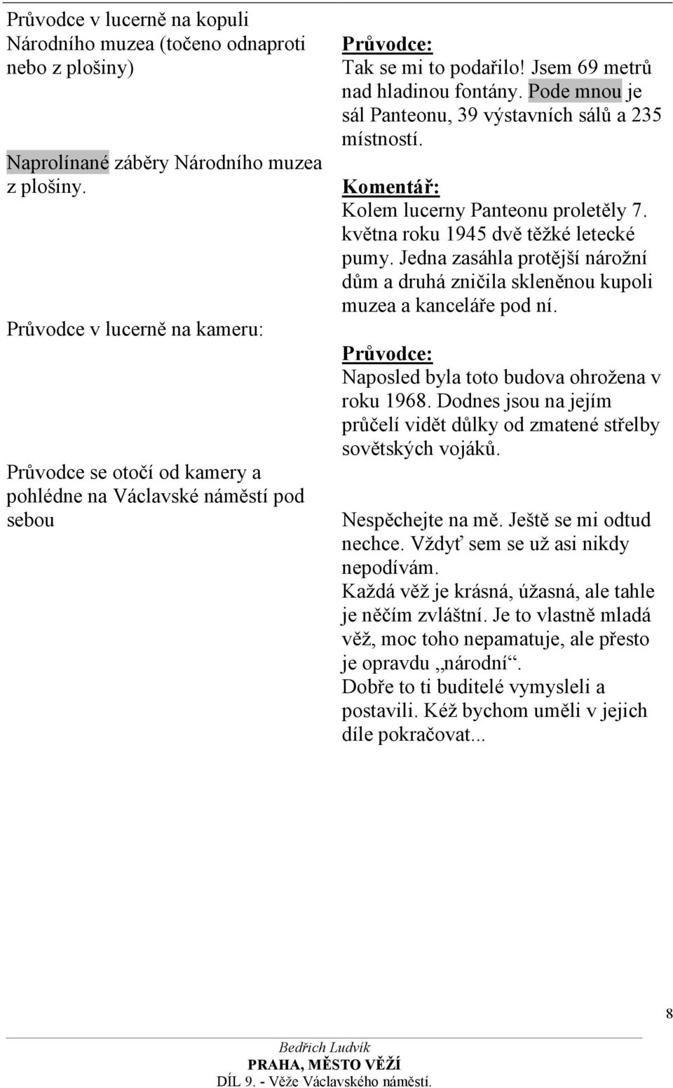 Pode mnou je sál Panteonu, 39 výstavních sálů a 235 místností. Kolem lucerny Panteonu proletěly 7. května roku 1945 dvě těžké letecké pumy.