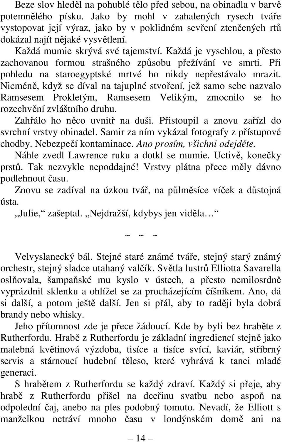 Každá je vyschlou, a přesto zachovanou formou strašného způsobu přežívání ve smrti. Při pohledu na staroegyptské mrtvé ho nikdy nepřestávalo mrazit.