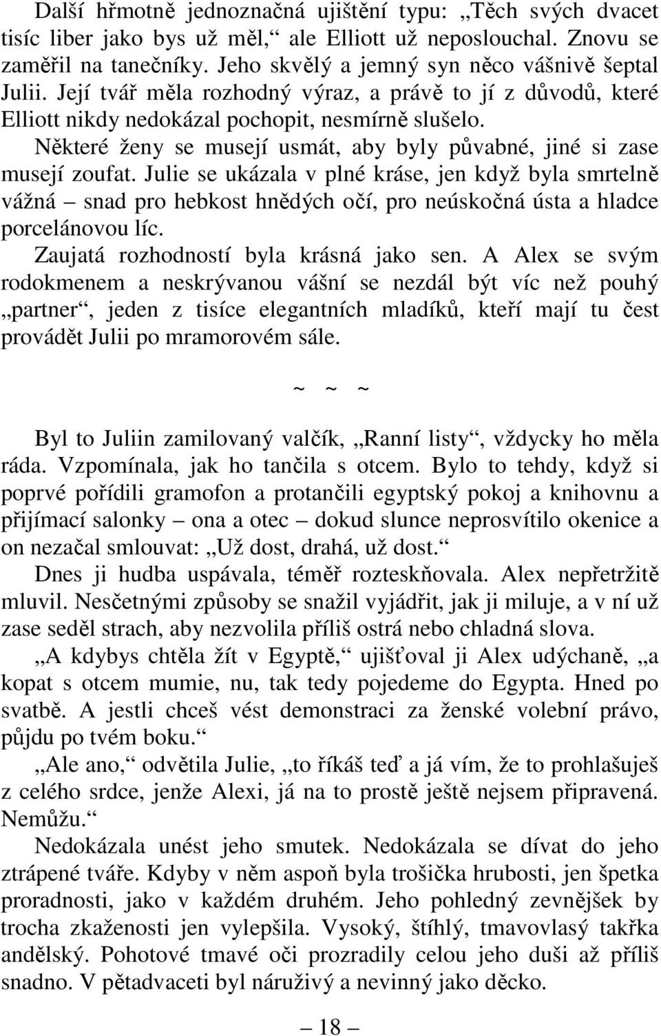 Julie se ukázala v plné kráse, jen když byla smrtelně vážná snad pro hebkost hnědých očí, pro neúskočná ústa a hladce porcelánovou líc. Zaujatá rozhodností byla krásná jako sen.