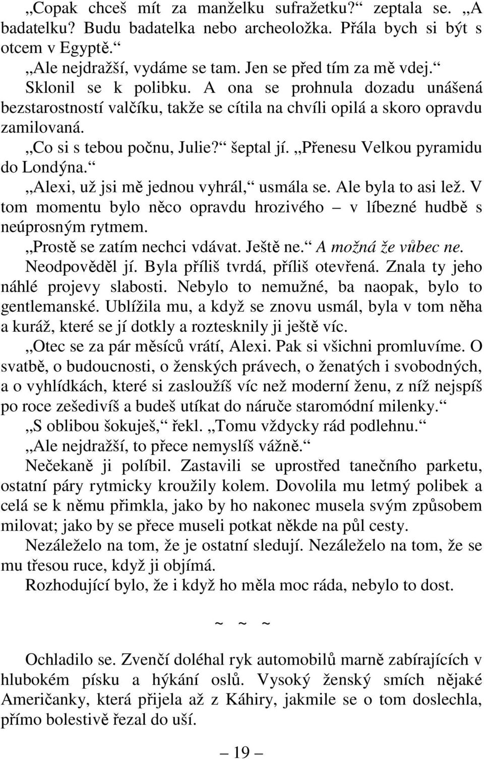 Přenesu Velkou pyramidu do Londýna. Alexi, už jsi mě jednou vyhrál, usmála se. Ale byla to asi lež. V tom momentu bylo něco opravdu hrozivého v líbezné hudbě s neúprosným rytmem.