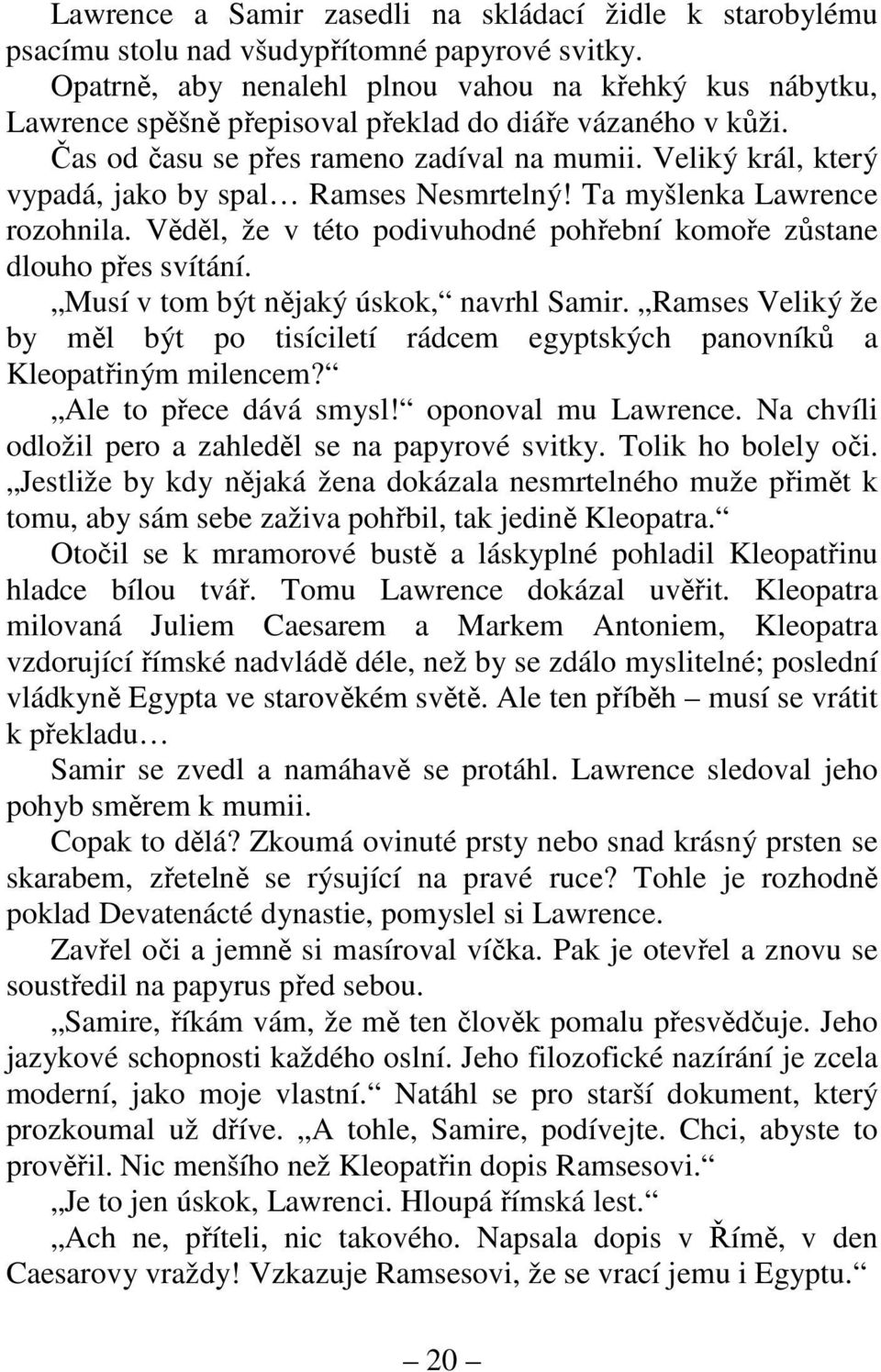 Veliký král, který vypadá, jako by spal Ramses Nesmrtelný! Ta myšlenka Lawrence rozohnila. Věděl, že v této podivuhodné pohřební komoře zůstane dlouho přes svítání.