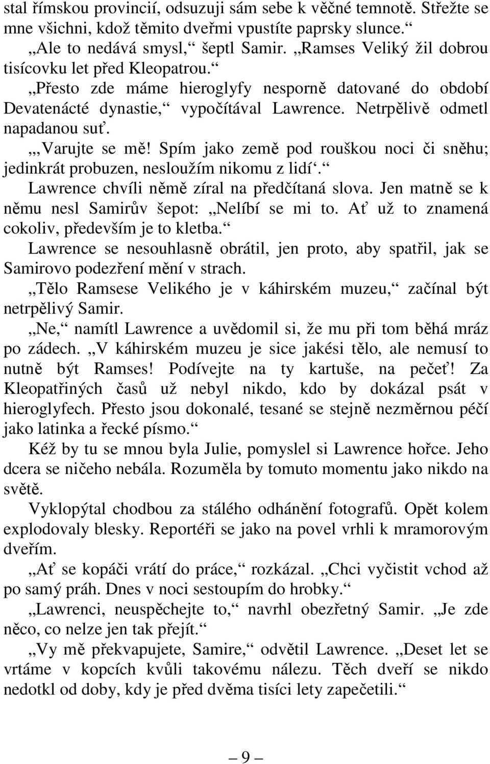 Varujte se mě! Spím jako země pod rouškou noci či sněhu; jedinkrát probuzen, nesloužím nikomu z lidí. Lawrence chvíli němě zíral na předčítaná slova.