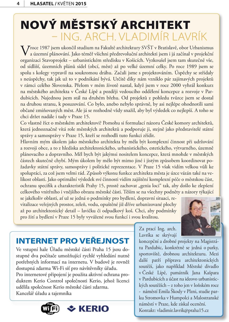 Vyzkoušel jsem tam skutečně vše, od sídlišť, územních plánů sídel (obcí, měst) až po velké územní celky. Po roce 1989 jsem se spolu s kolegy vypravil na soukromou dráhu. Začali jsme s projektováním.