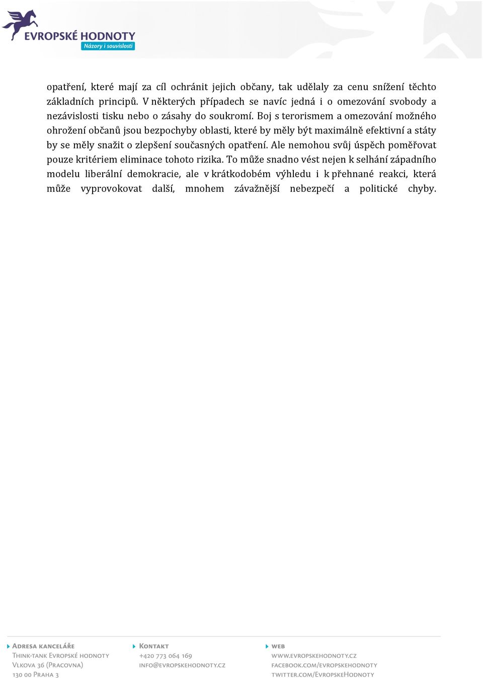 Boj s terorismem a omezování možného ohrožení občanů jsou bezpochyby oblasti, které by měly být maximálně efektivní a státy by se měly snažit o zlepšení současných