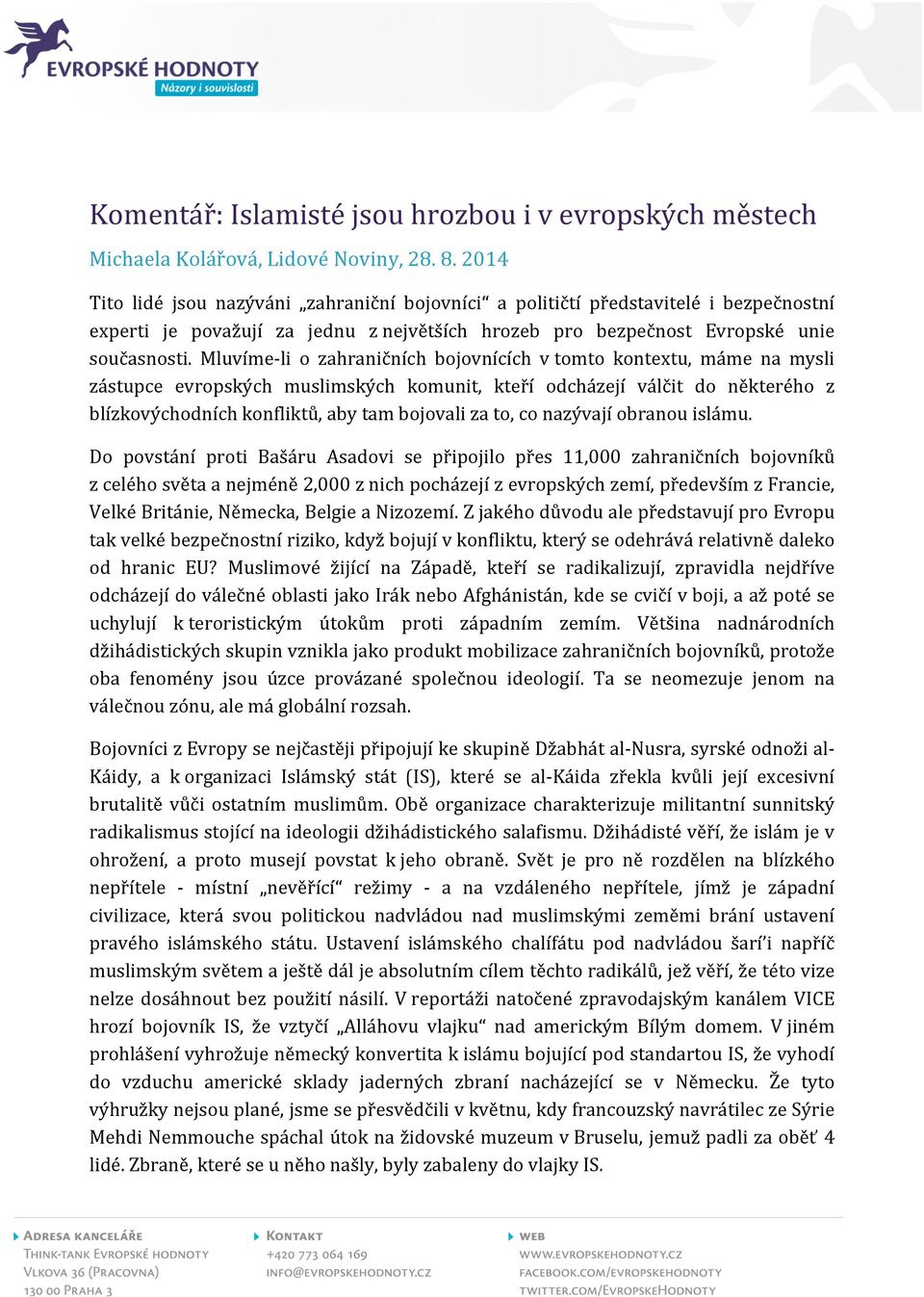 Mluvíme- li o zahraničních bojovnících v tomto kontextu, máme na mysli zástupce evropských muslimských komunit, kteří odcházejí válčit do některého z blízkovýchodních konfliktů, aby tam bojovali za