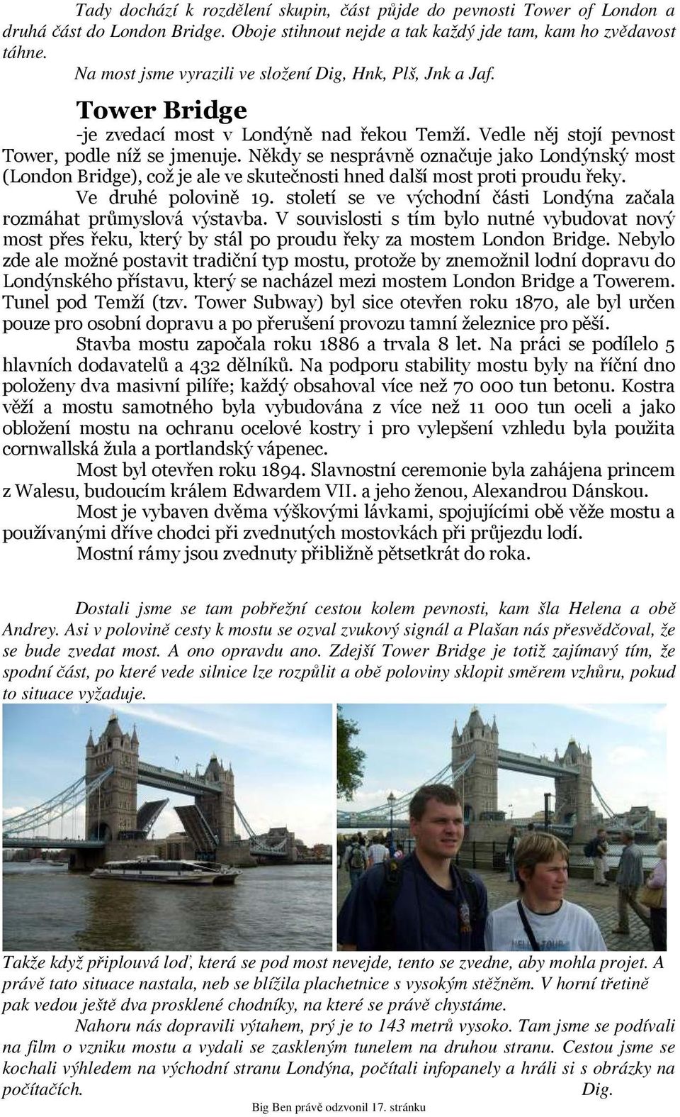 Někdy se nesprávně označuje jako Londýnský most (London Bridge), což je ale ve skutečnosti hned další most proti proudu řeky. Ve druhé polovině 19.