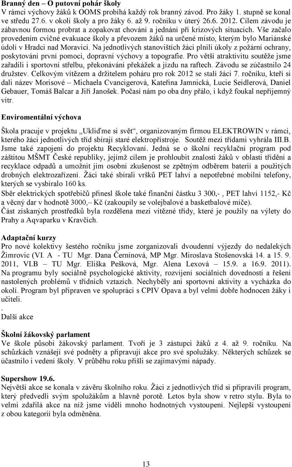 Vše začalo provedením cvičné evakuace školy a převozem žáků na určené místo, kterým bylo Mariánské údolí v Hradci nad Moravicí.