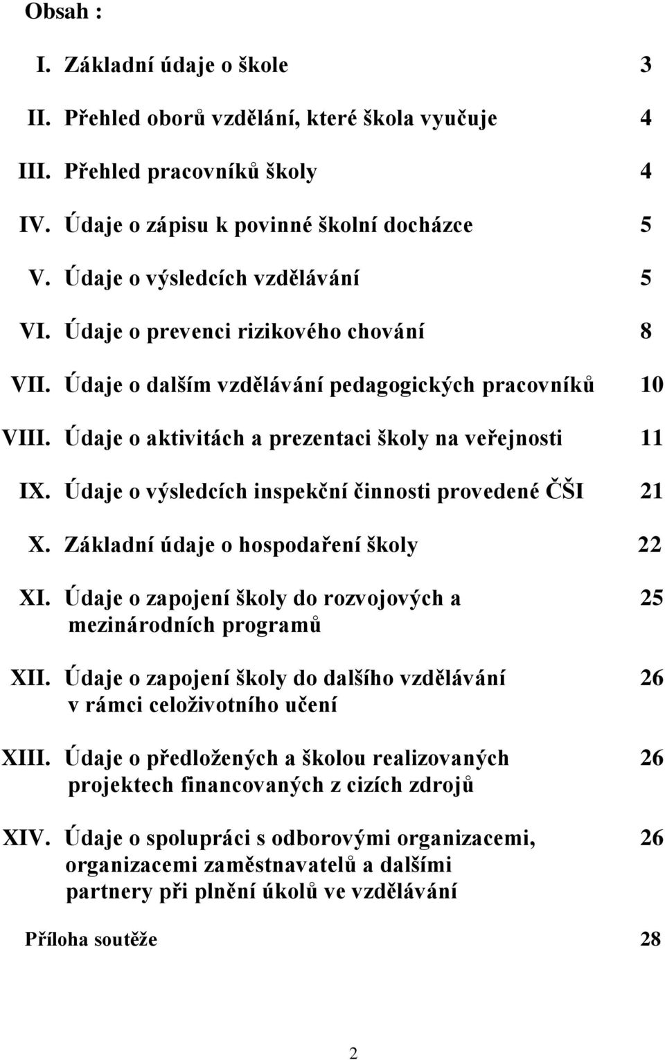 Údaje o výsledcích inspekční činnosti provedené ČŠI 21 X. Základní údaje o hospodaření školy 22 XI. Údaje o zapojení školy do rozvojových a 25 mezinárodních programů XII.