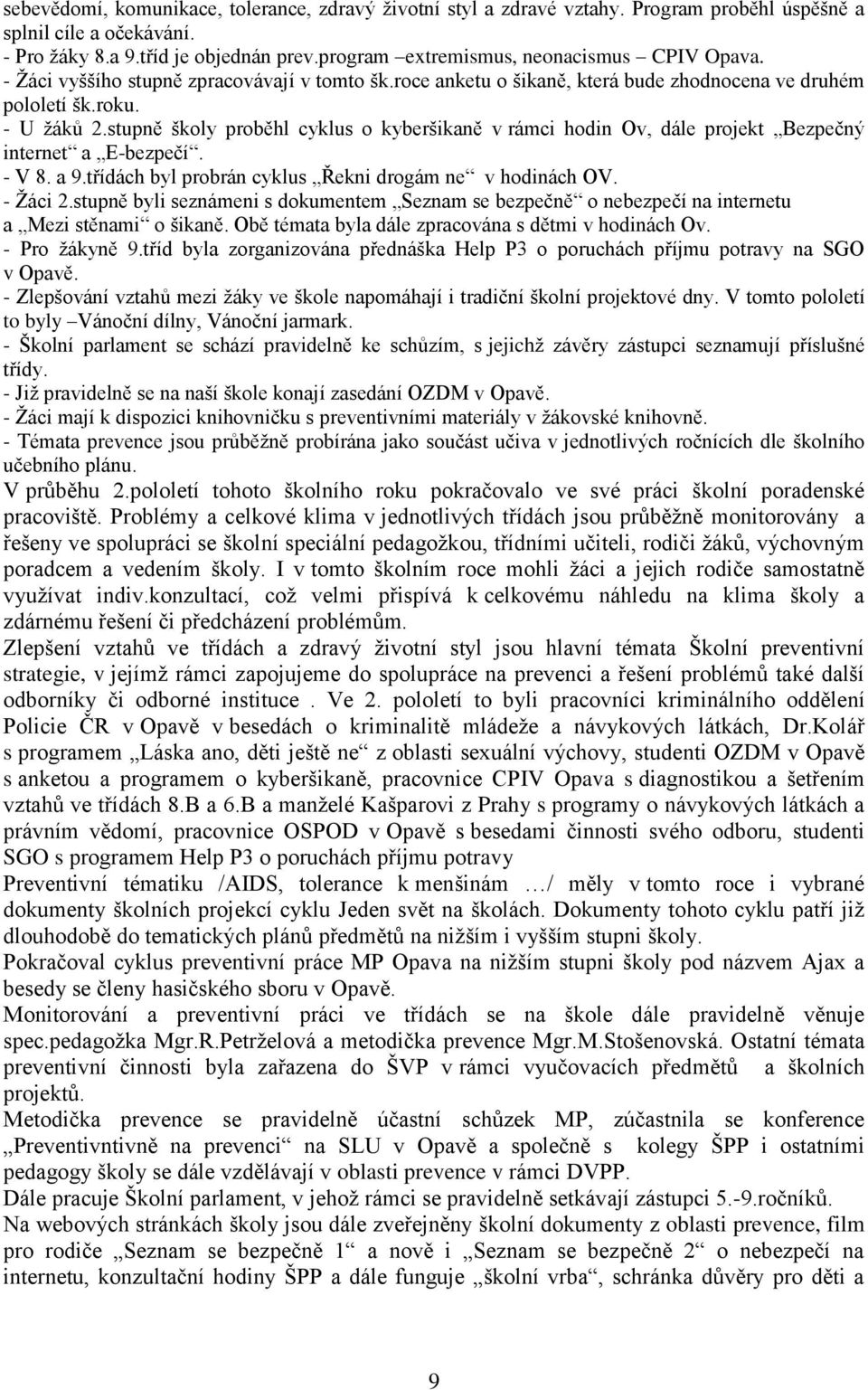 stupně školy proběhl cyklus o kyberšikaně v rámci hodin Ov, dále projekt Bezpečný internet a E-bezpečí. - V 8. a 9.třídách byl probrán cyklus Řekni drogám ne v hodinách OV. - Žáci 2.