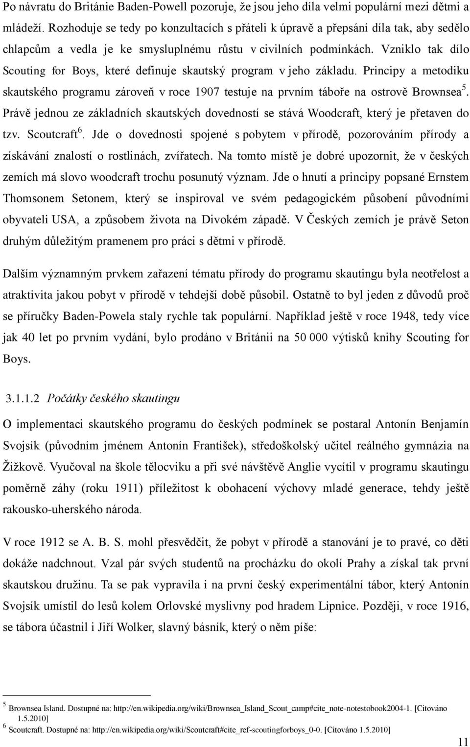 Vzniklo tak dílo Scouting for Boys, které definuje skautský program v jeho základu. Principy a metodiku skautského programu zároveň v roce 1907 testuje na prvním táboře na ostrově Brownsea 5.