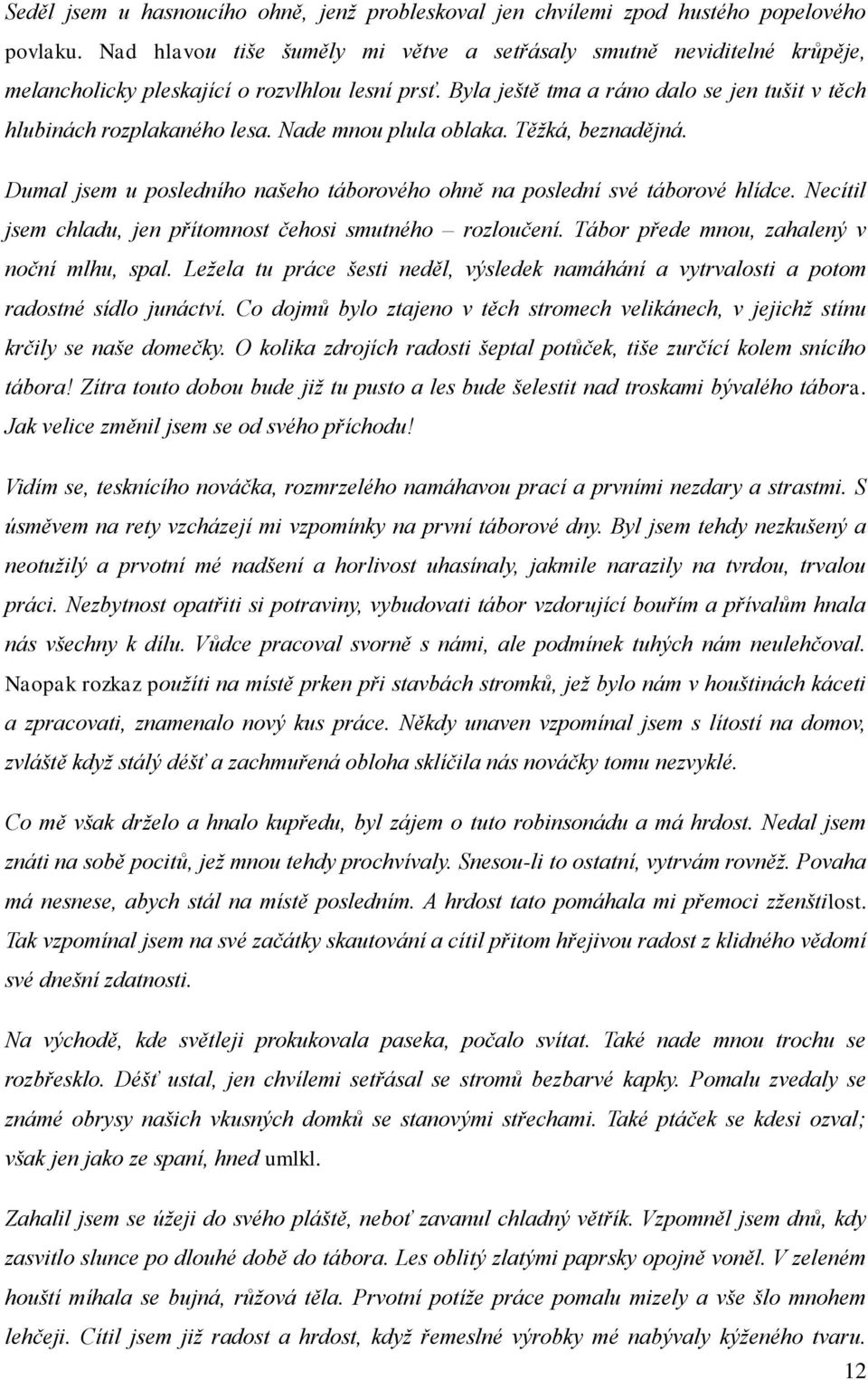 Nade mnou plula oblaka. Těžká, beznadějná. Dumal jsem u posledního našeho táborového ohně na poslední své táborové hlídce. Necítil jsem chladu, jen přítomnost čehosi smutného rozloučení.