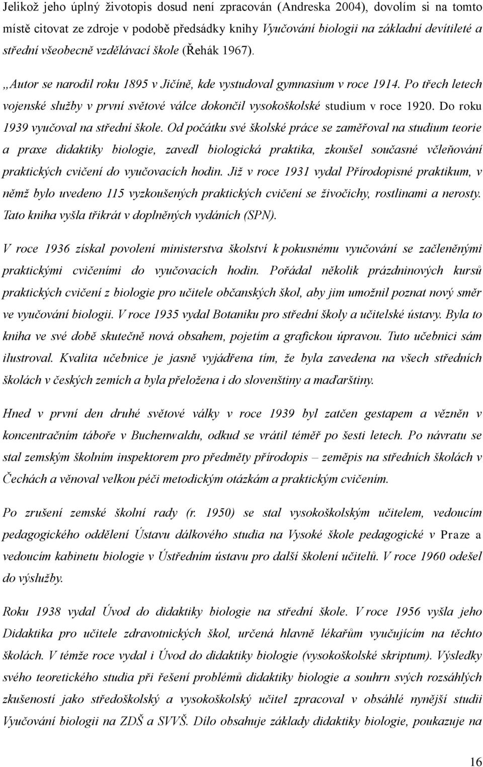 Po třech letech vojenské služby v první světové válce dokončil vysokoškolské studium v roce 1920. Do roku 1939 vyučoval na střední škole.