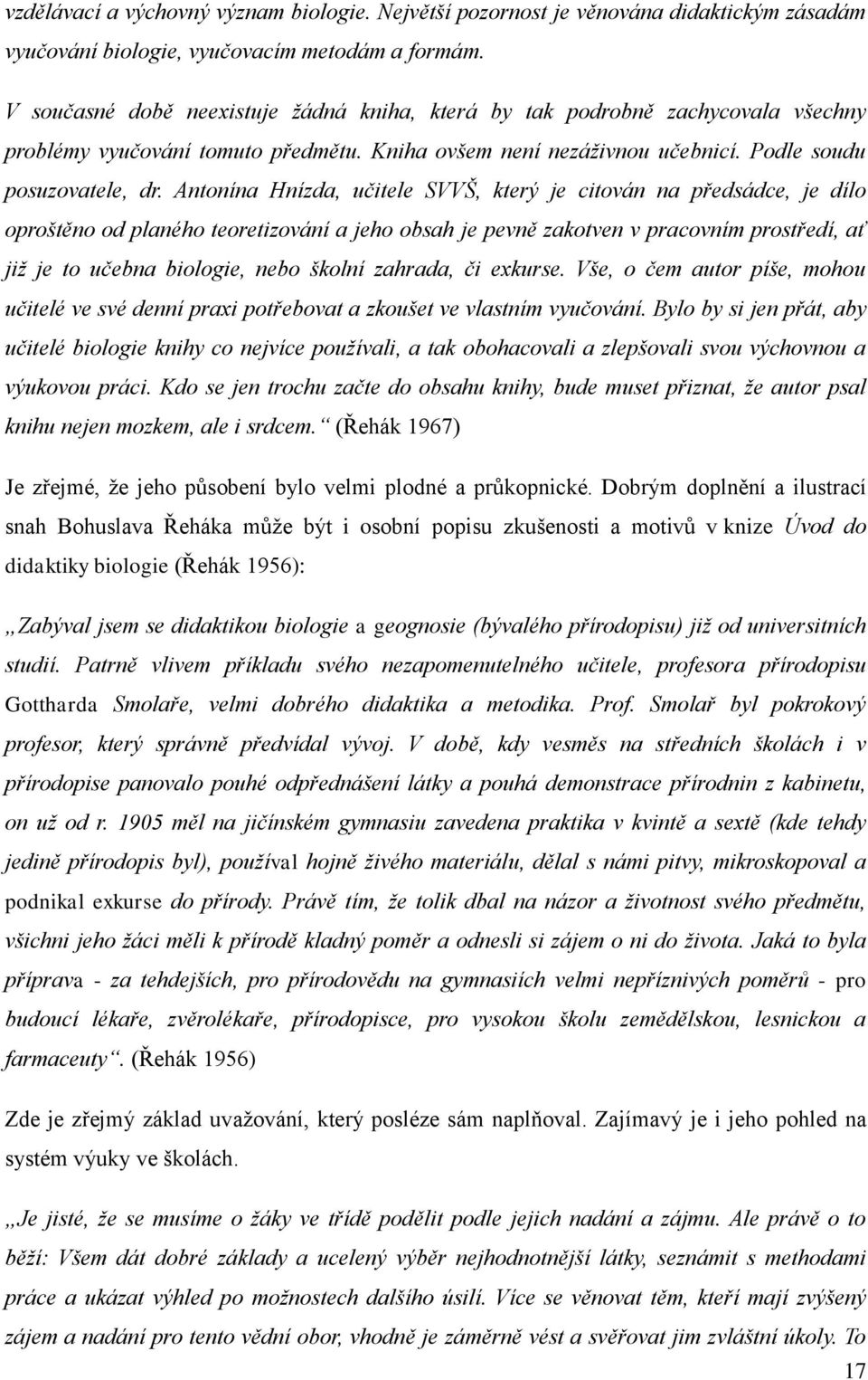 Antonína Hnízda, učitele SVVŠ, který je citován na předsádce, je dílo oproštěno od planého teoretizování a jeho obsah je pevně zakotven v pracovním prostředí, ať již je to učebna biologie, nebo