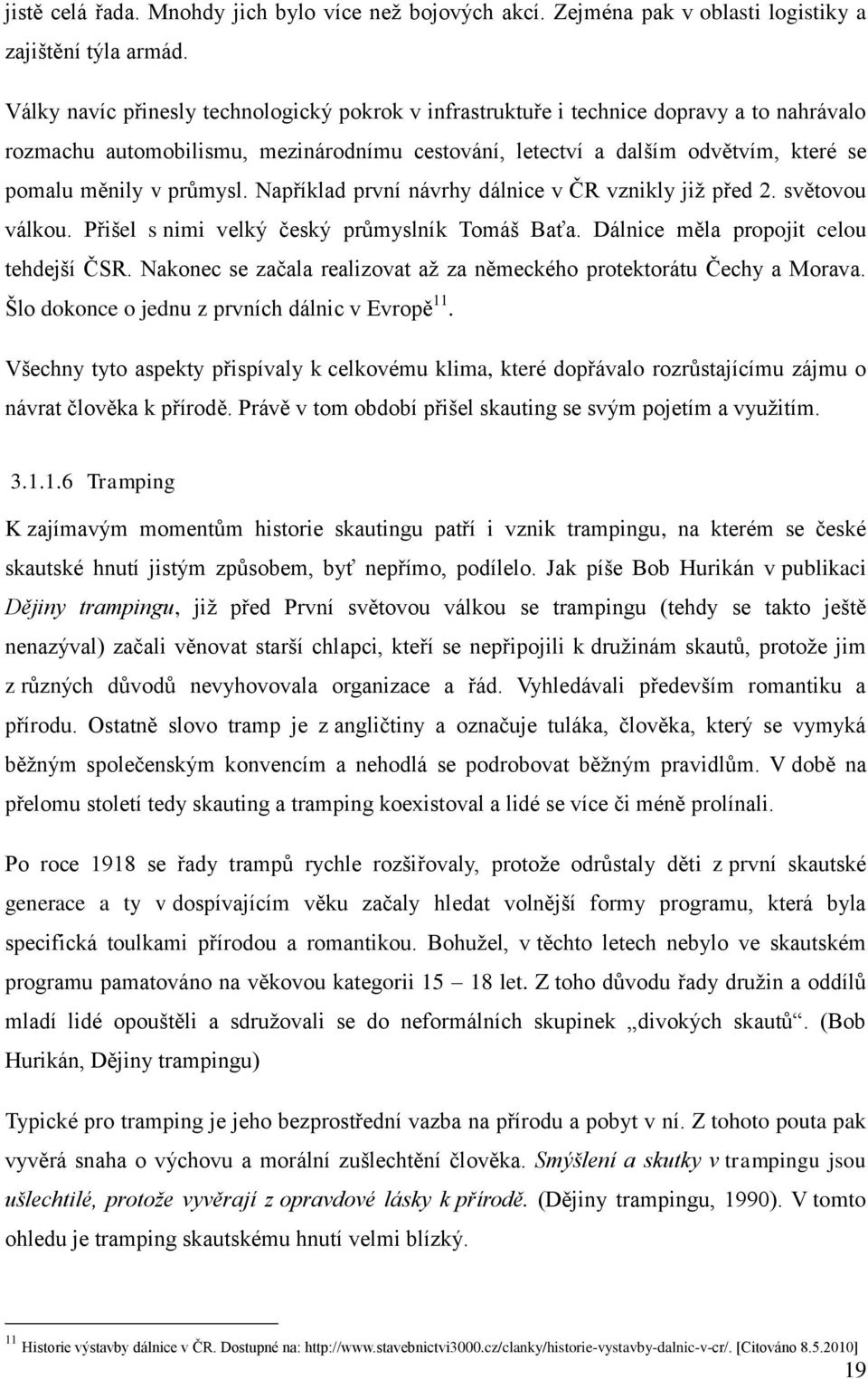 průmysl. Například první návrhy dálnice v ČR vznikly jiţ před 2. světovou válkou. Přišel s nimi velký český průmyslník Tomáš Baťa. Dálnice měla propojit celou tehdejší ČSR.