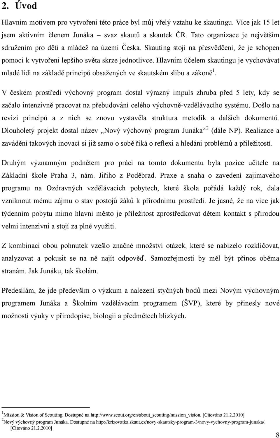 Hlavním účelem skautingu je vychovávat mladé lidi na základě principů obsaţených ve skautském slibu a zákoně 1.