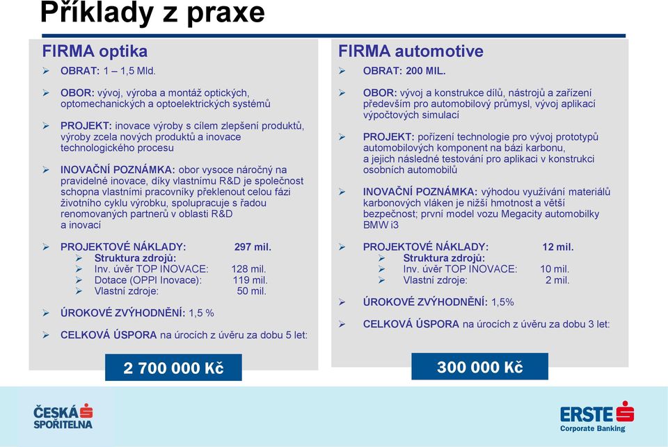 INOVAČNÍ POZNÁMKA: obor vysoce náročný na pravidelné inovace, díky vlastnímu R&D je společnost schopna vlastními pracovníky překlenout celou fázi životního cyklu výrobku, spolupracuje s řadou