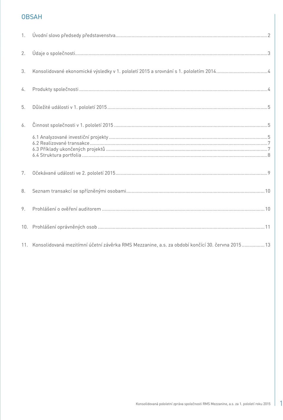 ..8 7. Očekávané události ve 2. pololetí 2015...9 8. Seznam transakcí se spřízněnými osobami...10 9. Prohlášení o ověření auditorem...10 10. Prohlášení oprávněných osob...11 11.