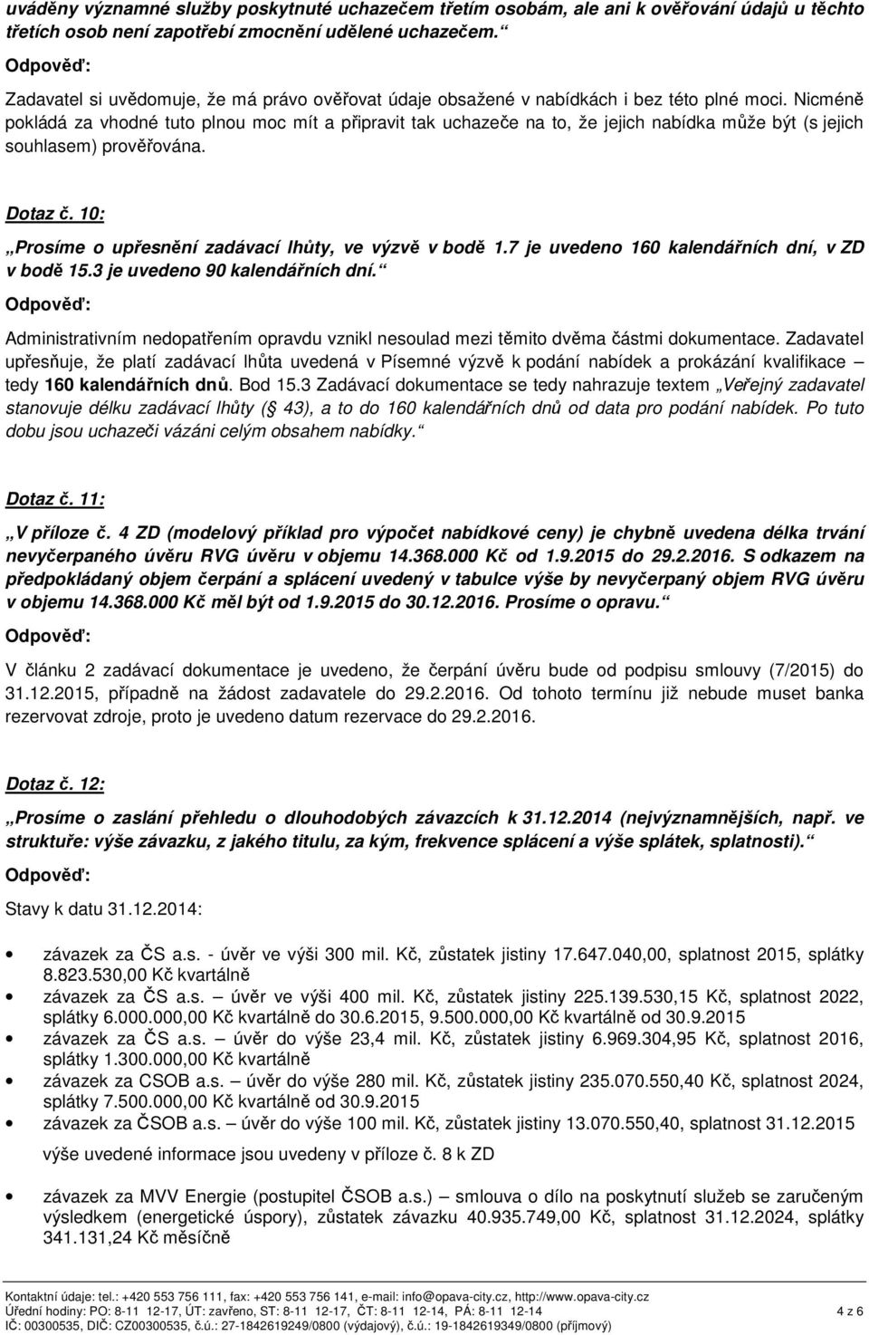 Nicmén pokládá za vhodné tuto plnou moc mít a p ipravit tak uchaze e na to, že jejich nabídka m že být (s jejich souhlasem) prov ována. Dotaz. 10: Prosíme o up esn ní zadávací lh ty, ve výzv v bod 1.