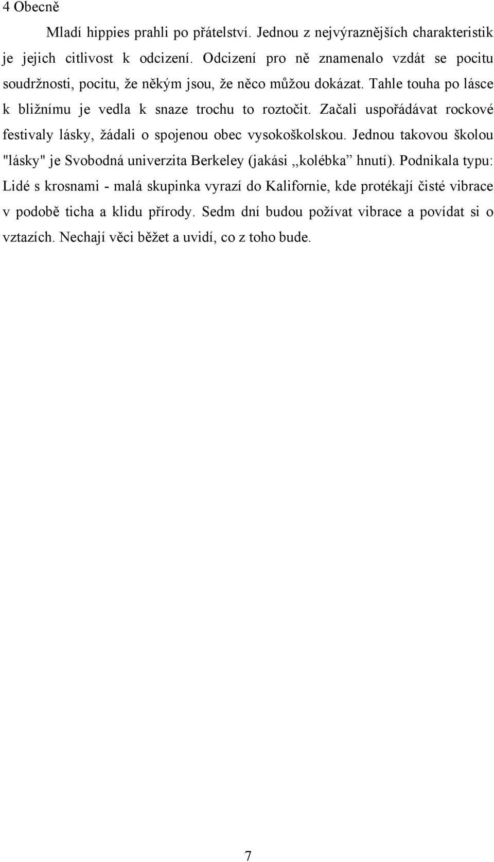 Začali uspořádávat rockové festivaly lásky, žádali o spojenou obec vysokoškolskou. Jednou takovou školou "lásky" je Svobodná univerzita Berkeley (jakási,,kolébka hnutí).