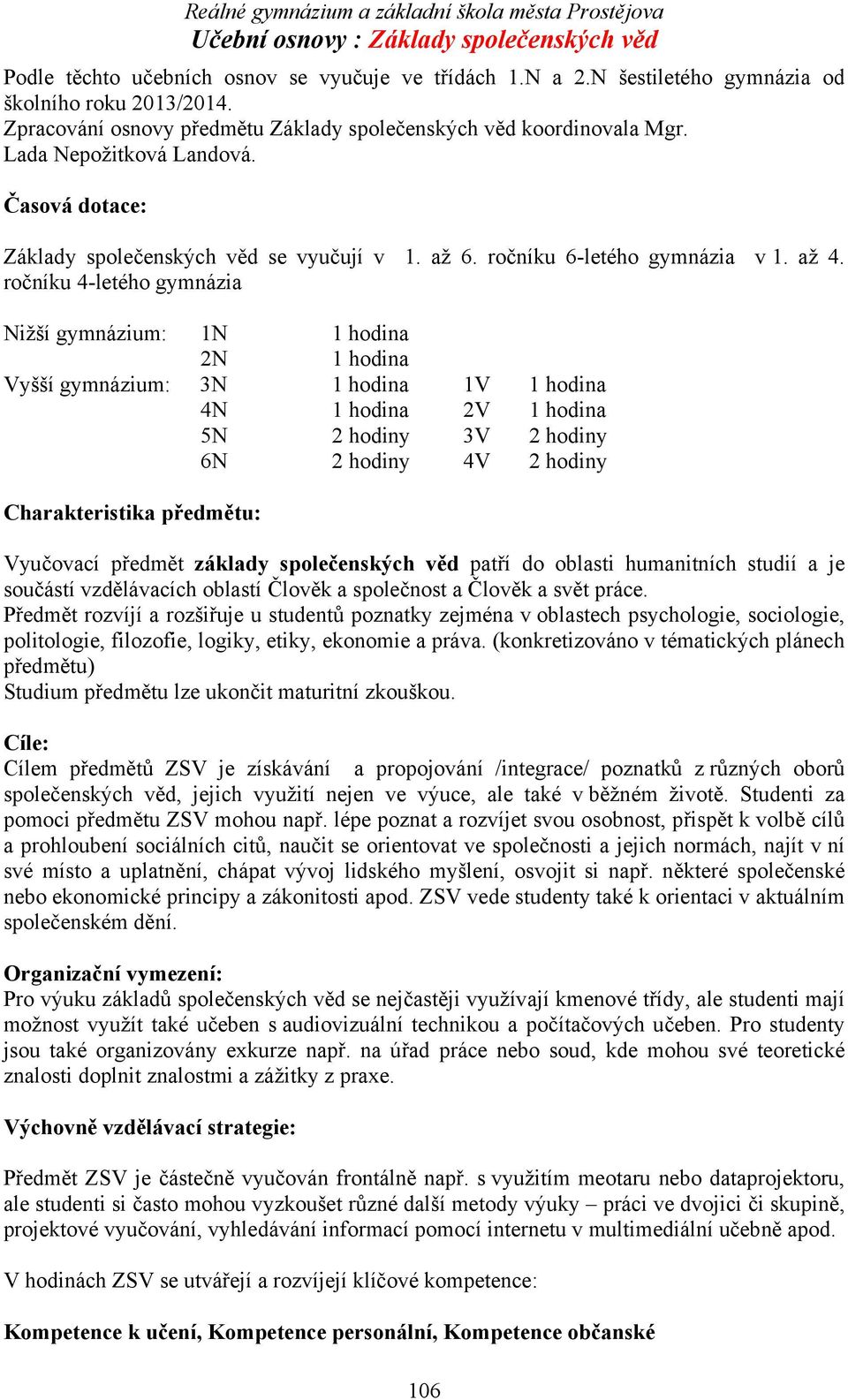 ročníku 4-letého gymnázia Nižší gymnázium: 1N 1 hodina 2N 1 hodina Vyšší gymnázium: 3N 1 hodina 1V 1 hodina 4N 1 hodina 2V 1 hodina 5N 2 hodiny 3V 2 hodiny 6N 2 hodiny 4V 2 hodiny Charakteristika