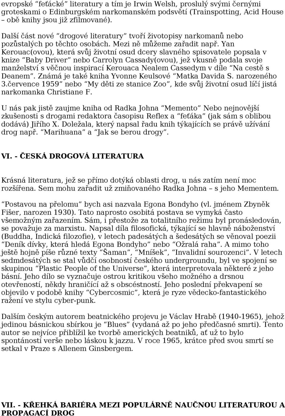 Yan Kerouac(ovou), která svůj životní osud dcery slavného spisovatele popsala v knize Baby Driver nebo Carrolyn Cassady(ovou), jež vkusně podala svoje manželství s věčnou inspirací Kerouaca Nealem