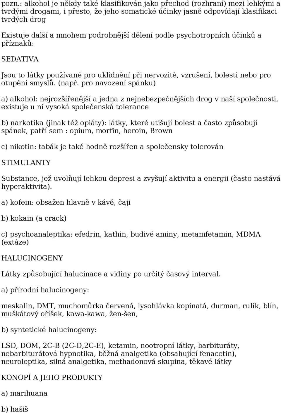 pro navození spánku) a) alkohol: nejrozšířenější a jedna z nejnebezpečnějších drog v naší společnosti, existuje u ní vysoká společenská tolerance b) narkotika (jinak též opiáty): látky, které utišují